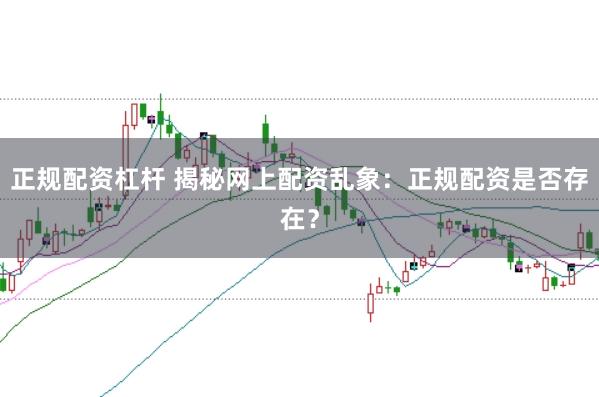 正规配资杠杆 揭秘网上配资乱象：正规配资是否存在？