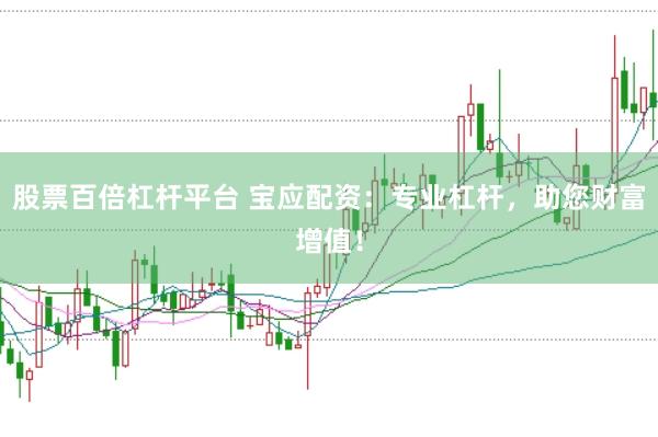 股票百倍杠杆平台 宝应配资：专业杠杆，助您财富增值！