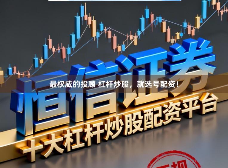 最权威的投顾 杠杆炒股，就选号配资！