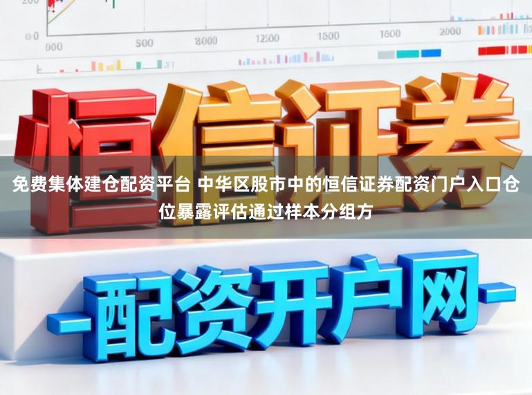 免费集体建仓配资平台 中华区股市中的恒信证券配资门户入口仓位暴露评估通过样本分组方