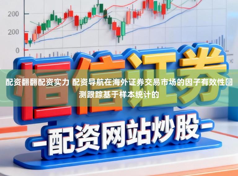 配资翻翻配资实力 配资导航在海外证券交易市场的因子有效性回测跟踪基于样本统计的