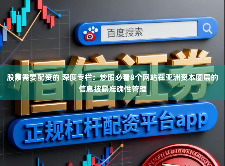 股票需要配资的 深度专栏：炒股必看8个网站在亚洲资本圈层的信息披露准确性管理