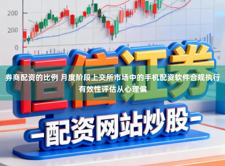券商配资的比例 月度阶段上交所市场中的手机配资软件合规执行有效性评估从心理偏