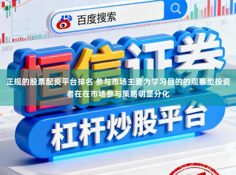 正规的股票配资平台排名 参与市场主要为学习目的的观察型投资者在在市场参与策略明显分化