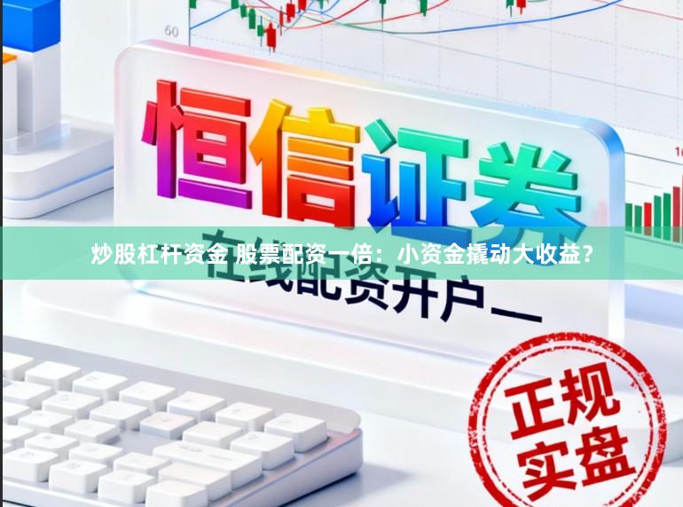 炒股杠杆资金 股票配资一倍：小资金撬动大收益？