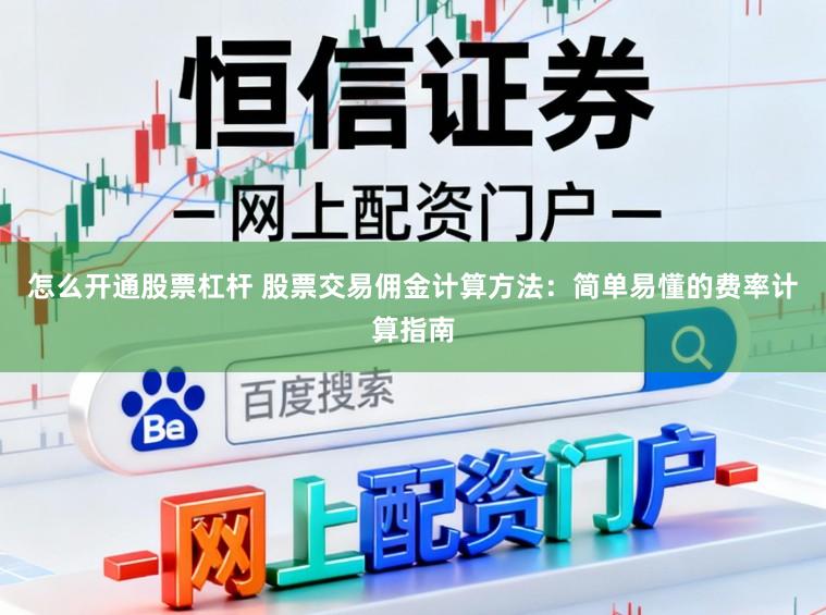 怎么开通股票杠杆 股票交易佣金计算方法：简单易懂的费率计算指南