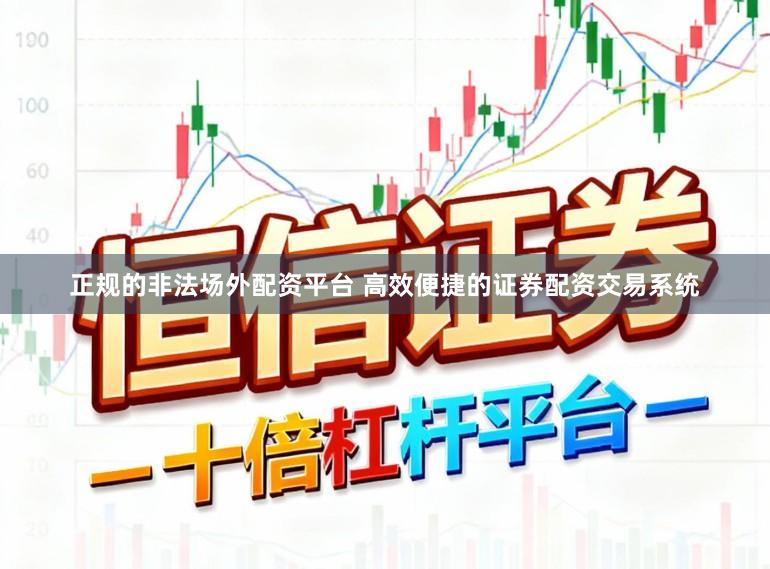 正规的非法场外配资平台 高效便捷的证券配资交易系统