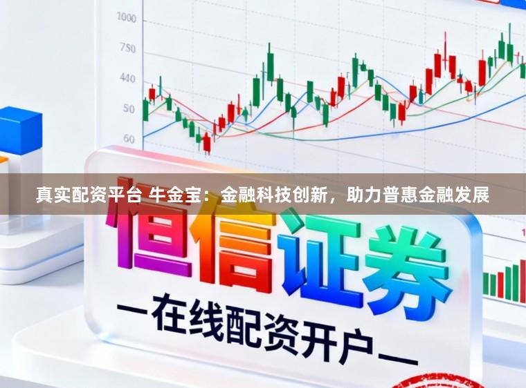 真实配资平台 牛金宝：金融科技创新，助力普惠金融发展