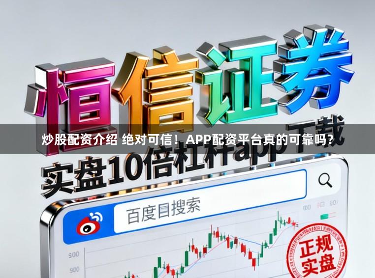 炒股配资介绍 绝对可信！APP配资平台真的可靠吗？