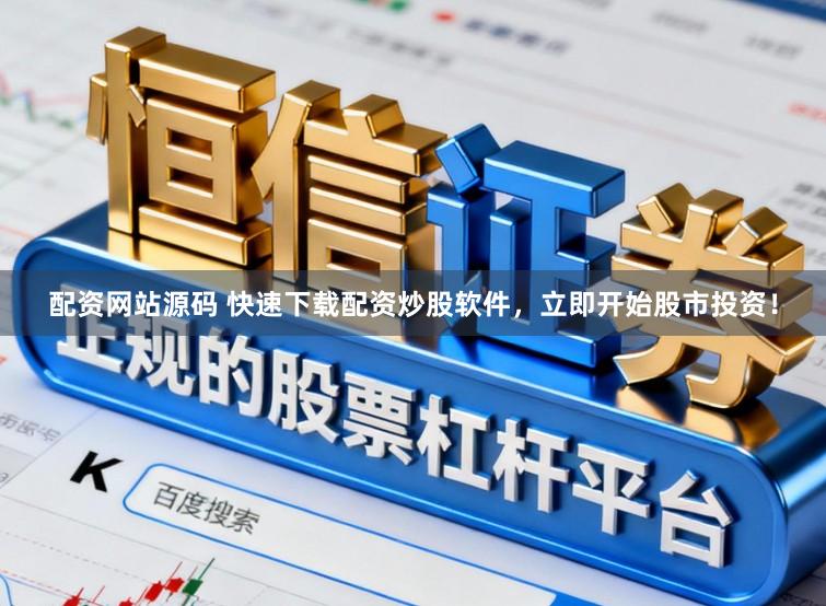 配资网站源码 快速下载配资炒股软件，立即开始股市投资！