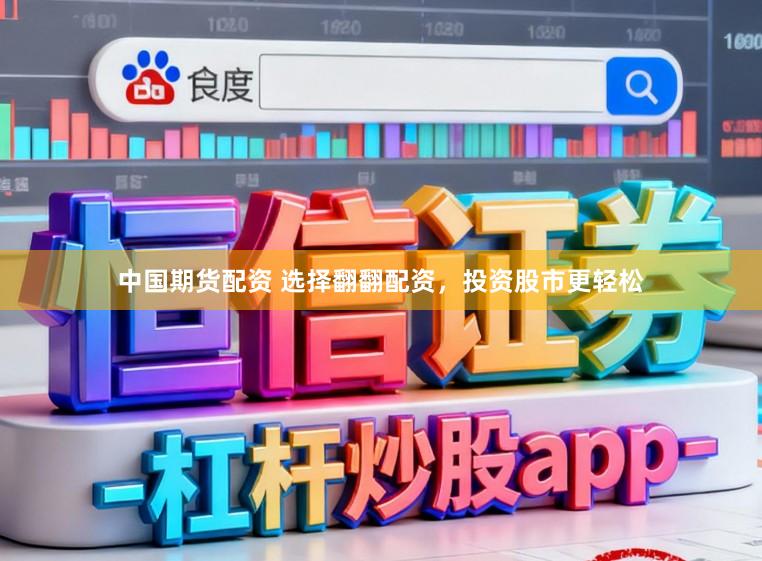 中国期货配资 选择翻翻配资，投资股市更轻松