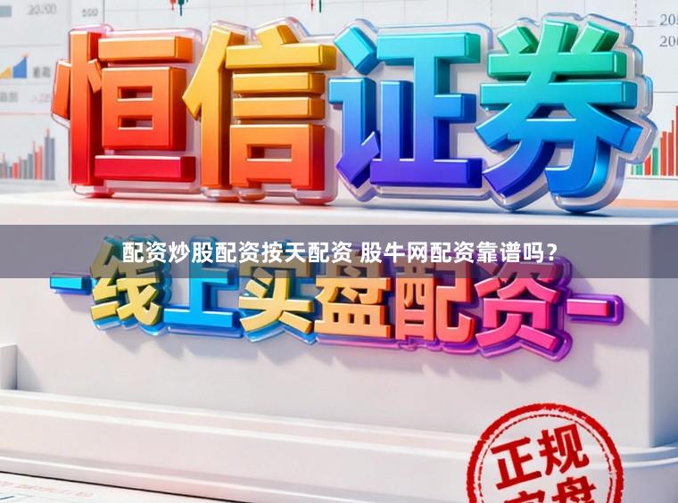 配资炒股配资按天配资 股牛网配资靠谱吗？