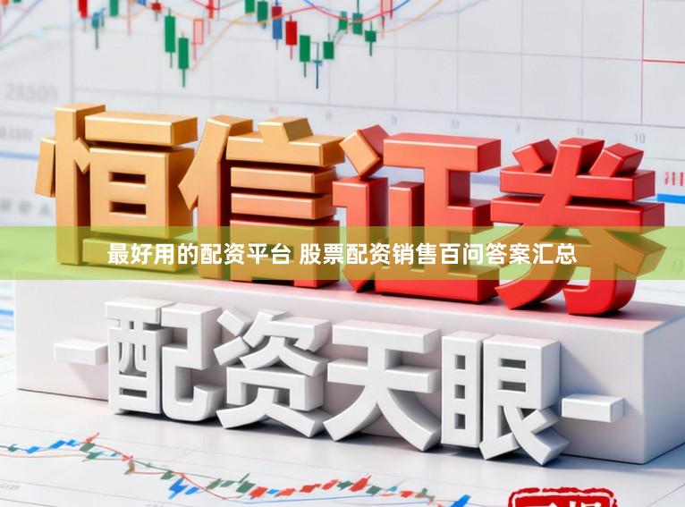 最好用的配资平台 股票配资销售百问答案汇总