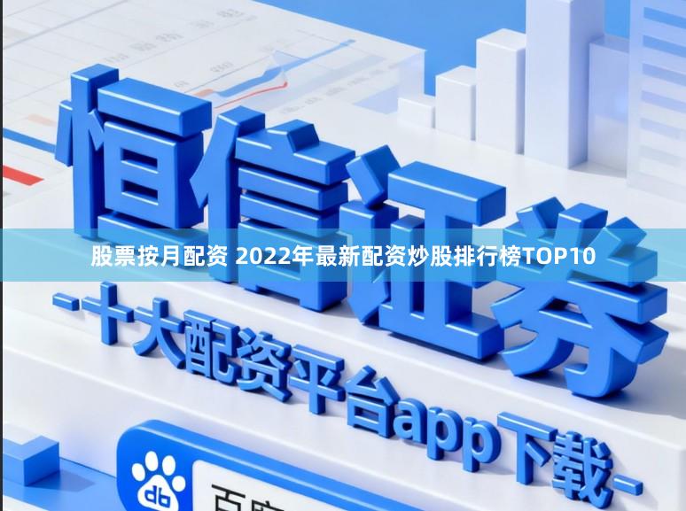 股票按月配资 2022年最新配资炒股排行榜TOP10