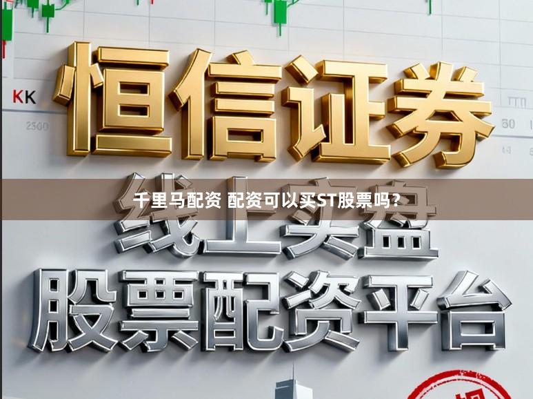千里马配资 配资可以买ST股票吗？
