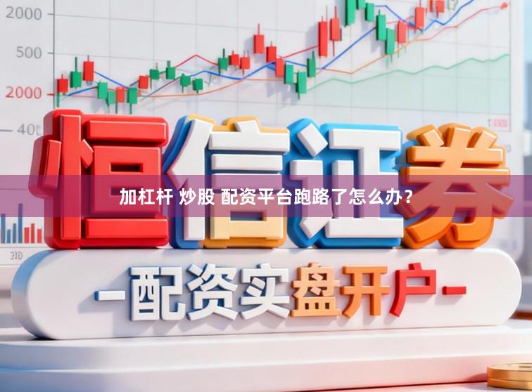 加杠杆 炒股 配资平台跑路了怎么办?