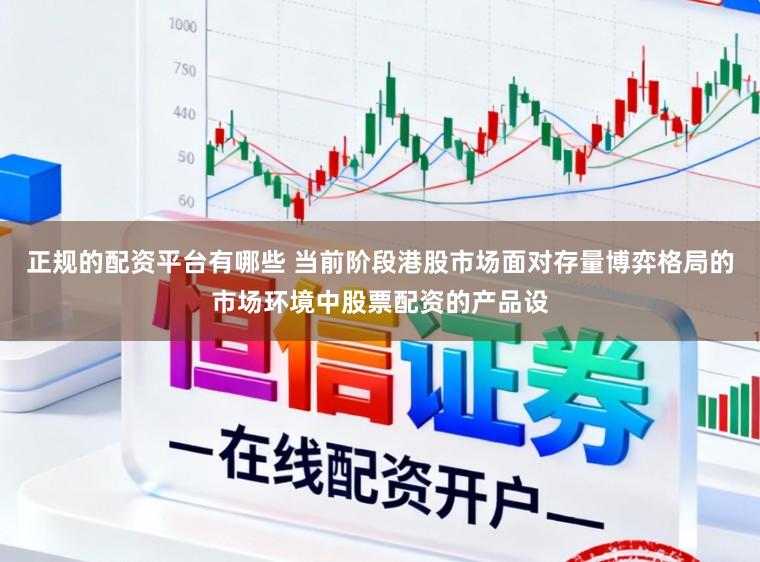 正规的配资平台有哪些 当前阶段港股市场面对存量博弈格局的市场环境中股票配资的产品设