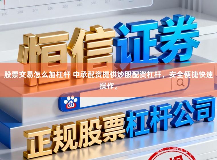 股票交易怎么加杠杆 中承配资提供炒股配资杠杆，安全便捷快速操作。