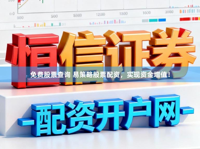 免费股票查询 易策略股票配资，实现资金增值！