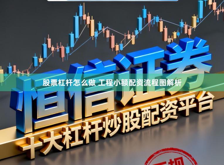 股票杠杆怎么做 工程小额配资流程图解析