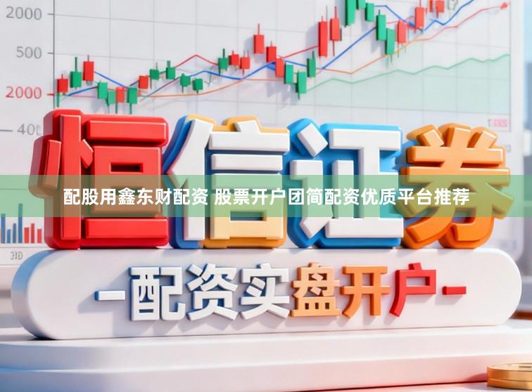 配股用鑫东财配资 股票开户团简配资优质平台推荐