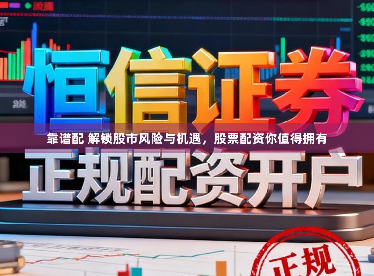 靠谱配 解锁股市风险与机遇，股票配资你值得拥有